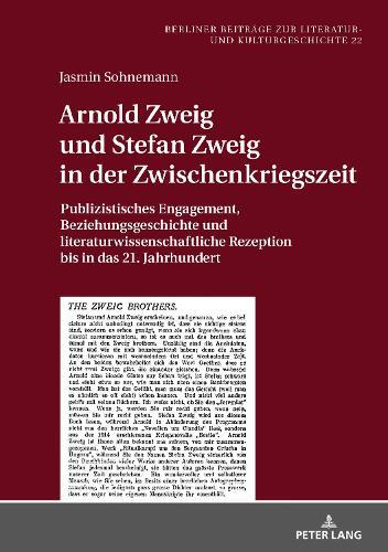 Arnold Zweig und Stefan Zweig in der Zwischenkriegszeit: Publizistisches Engagement, Beziehungsgeschichte und literaturwissenschaftliche Rezeption bis in das 21. Jahrhundert