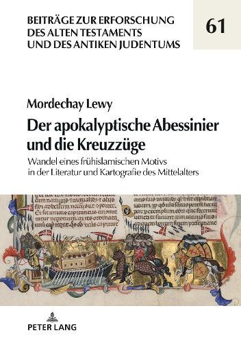 Der Apokalyptische Abessinier Und Die Kreuzzuege: Wandel Eines Fruehislamischen Motivs in Der Literatur Und Kartografie Des Mittelalters