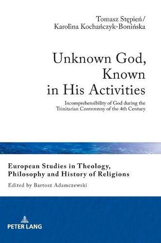 Unknown God, Known in His Activities: Incomprehensibility of God during the Trinitarian Controversy of the 4th Century