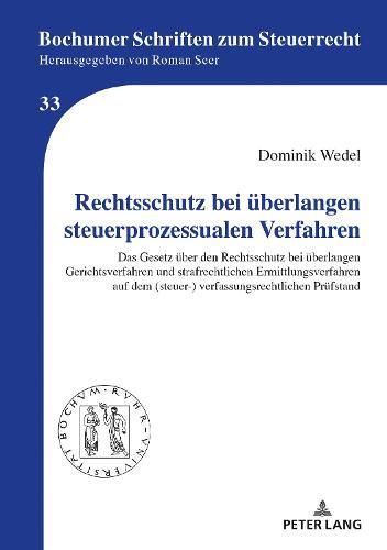 Rechtsschutz bei ueberlangen steuerprozessualen Verfahren: Das Gesetz ueber den Rechtsschutz bei ueberlangen Gerichtsverfahren und strafrechtlichen Ermittlungsverfahren auf dem (steuer-) verfassungsrechtlichen Pruefstand