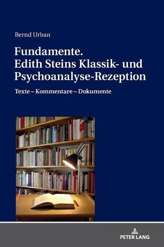 Fundamente. Edith Steins Klassik- und Psychoanalyse-Rezeption: Texte - Kommentare - Dokumente