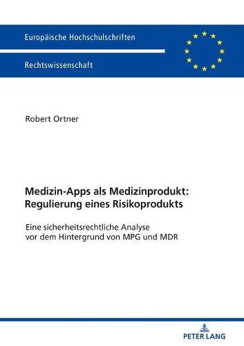 Medizin-Apps ALS Medizinprodukt: Regulierung Eines Risikoprodukts: Eine Sicherheitsrechtliche Analyse VOR Dem Hintergrund Von Mpg Und MDR