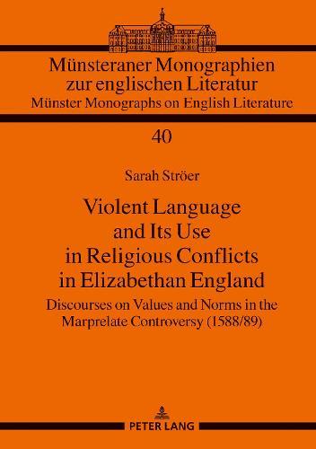 Violent Language and Its Use in Religious Conflicts in Elizabethan England: Discourses on Values and Norms in the Marprelate Controversy (1588/89)