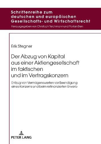 Der Abzug Von Kapital Aus Einer Aktiengesellschaft Im Faktischen Und Im Vertragskonzern: Entzug Von Vermoegenswerten VOR Beendigung Eines Konzerns Und Beim Refinanzierten Erwerb