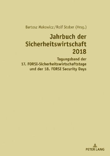 Jahrbuch der Sicherheitswirtschaft 2018: Tagungsband des 17. FORSI-Sicherheitswirtschaftstags und der 18. FORSI Security Days