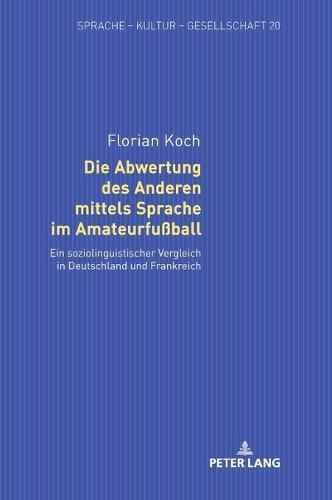 Die Abwertung des Anderen mittels Sprache im Amateurfußball: Ein soziolinguistischer Vergleich in Deutschland und Frankreich