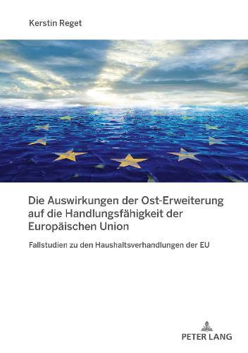 Die Auswirkungen Der Ost-Erweiterung Auf Die Handlungsfaehigkeit Der Europaeischen Union: Fallstudien Zu Den Haushaltsverhandlungen Der EU