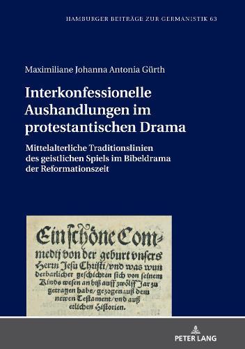 Interkonfessionelle Aushandlungen im protestantischen Drama: Mittelalterliche Traditionslinien des geistlichen Spiels im Bibeldrama der Reformationszeit