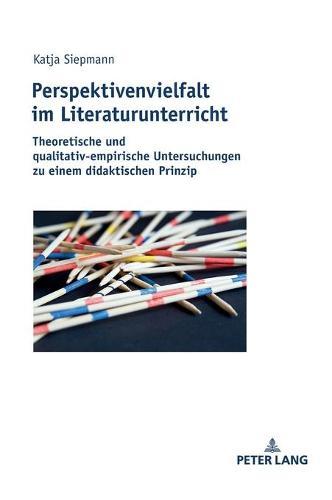 Perspektivenvielfalt im Literaturunterricht: Theoretische und qualitativ-empirische Untersuchungen zu einem didaktischen Prinzip