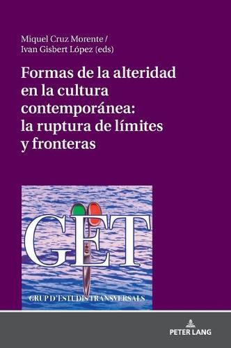 Formas de la Alteridad En La Cultura Contemporánea: La Ruptura de Límites Y Fronteras: VII Seminario Internacional de Estudios Transversales Universidad de Alicante (22/23 Septiembre 2017)
