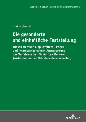 Die gesonderte und einheitliche Feststellung: Thesen zu einer subjektivitaets-, zweck- und interessengerechten Ausgestaltung des Verfahrens bei Einkuenften Mehrerer (insbesondere bei Mitunternehmerschaften)