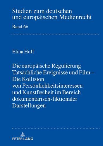 Tatsaechliche Ereignisse Und Film: Die Kollision Von Persoenlichkeitsinteressen Und Kunstfreiheit Im Bereich Dokumentarisch-Fiktionaler Darstellungen