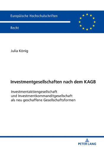 Investmentgesellschaften Nach Dem Kagb: Investmentaktiengesellschaft Und Investmentkommanditgesellschaft ALS Neu Geschaffene Gesellschaftsformen