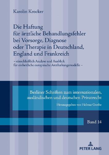 Die Haftung fuer aerztliche Behandlungsfehler bei Vorsorge, Diagnose oder Therapie in Deutschland, England und Frankreich: einschließlich Analyse und Ausblick fuer einheitliche europaeische Arzthaftungsmodelle