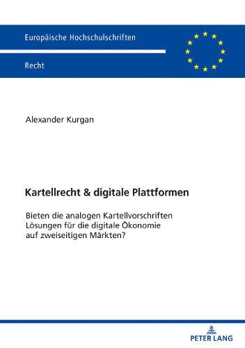 Kartellrecht & Digitale Plattformen: Bieten Die Analogen Kartellvorschriften Loesungen Fuer Die Digitale Oekonomie Auf Zweiseitigen Maerkten?