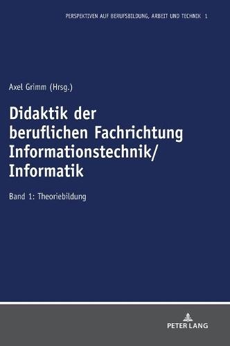 Didaktik Der Beruflichen Fachrichtung Informationstechnik/Informatik: Band 1: Theoriebildung