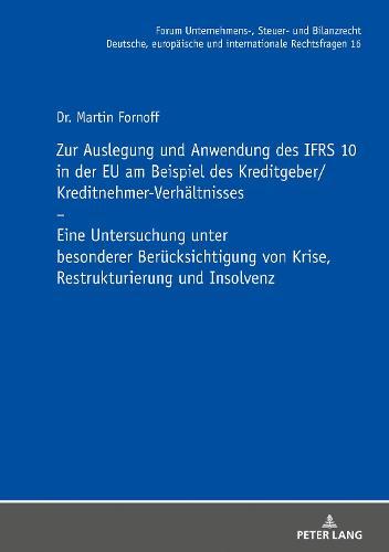 Zur Auslegung Und Anwendung Des Ifrs 10 in Der EU Am Beispiel Des Kreditgeber/Kreditnehmer-Verhaeltnisses: Eine Untersuchung Unter Besonderer Beruecksichtigung Von Krise, Restrukturierung Und Insolvenz