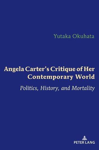 Angela Carter’s Critique of Her Contemporary World: Politics, History, and Mortality