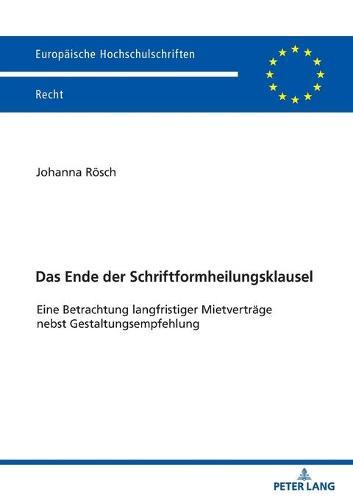 Das Ende der Schriftformheilungsklausel: Eine Betrachtung langfristiger Mietvertraege nebst Gestaltungsempfehlung