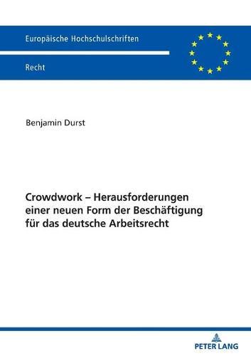 Crowdwork - Herausforderungen einer neuen Form der Beschaeftigung fuer das deutsche Arbeitsrecht