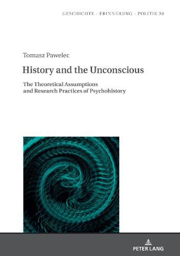 History and the Unconscious: The Theoretical Assumptions and Research Practices of Psychohistory