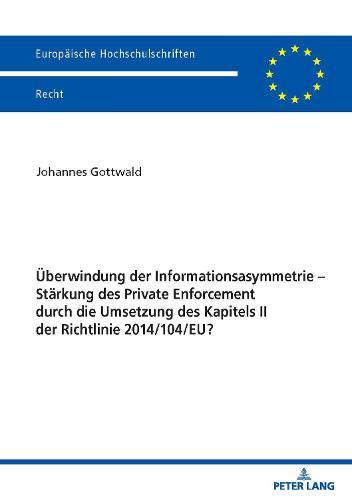 Ueberwindung Der Informationsasymmetrie - Staerkung Des Private Enforcement Durch Die Umsetzung Des Kapitels II Der Richtlinie 2014/104/Eu?