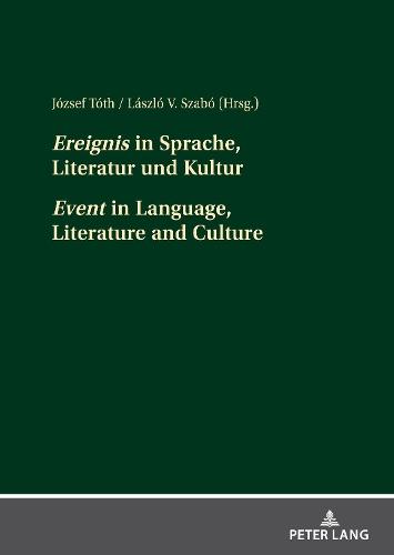Ereignis in Sprache, Literatur und Kultur Event in Language, Literature and Culture: Beitraege der interdisziplinaeren Tagung an der Pannonischen Universitaet Veszprém vom 4. bis 6. Oktober 2018