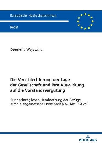 Die Verschlechterung Der Lage Der Gesellschaft Und Ihre Auswirkung Auf Die Vorstandsverguetung: Zur Nachtraeglichen Herabsetzung Der Bezuege Auf Die Angemessene Hoehe Nach § 87 Abs. 2 Aktg
