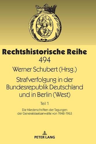 Strafverfolgung in der Bundesrepublik Deutschland und in Berlin (West): Teil 1: Die Niederschriften der Tagungen der Generalstaatsanwaelte von 1948-1963