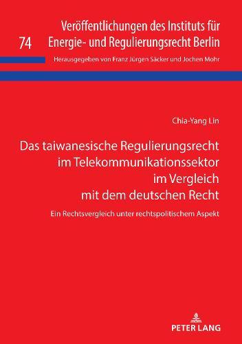 Das taiwanesische Regulierungsrecht im Telekommunikationssektor im Vergleich mit dem deutschen Recht: Ein Rechtsvergleich unter rechtspolitischem Aspekt