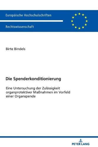 Die Spenderkonditionierung: Eine Untersuchung der Zulaessigkeit organprotektiver Maßnahmen im Vorfeld einer Organspende