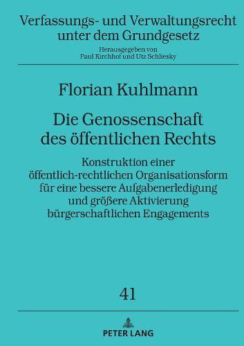 Die Genossenschaft des oeffentlichen Rechts: Konstruktion einer oeffentlich-rechtlichen Organisationsform fuer eine bessere Aufgabenerledigung und groeßere Aktivierung buergerschaftlichen Engagements