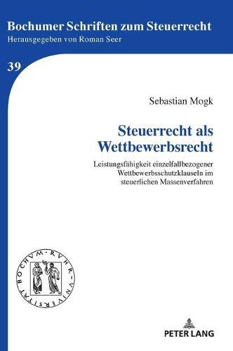 Steuerrecht als Wettbewerbsrecht: Leistungsfaehigkeit einzelfallbezogener Wettbewerbsschutzklauseln im steuerlichen Massenverfahren
