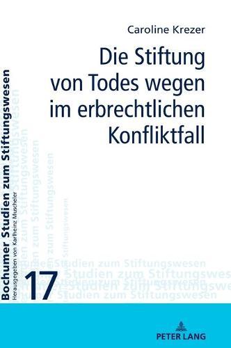 Die Stiftung von Todes wegen im erbrechtlichen Konfliktfall