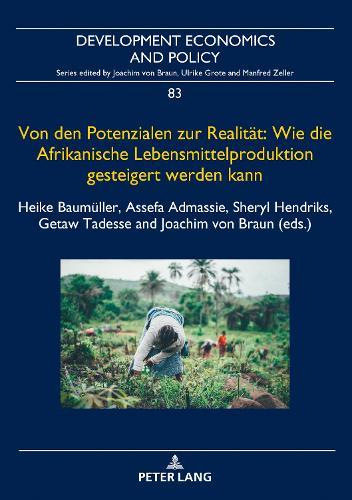 Von den Potenzialen zur Realitaet: Wie die Afrikanische Lebensmittelproduktion gesteigert werden kann: Investitionen und politische Prioritaeten fuer eine ausreichende, naehrstoffreiche und nachhaltige Lebensmittelversorgung
