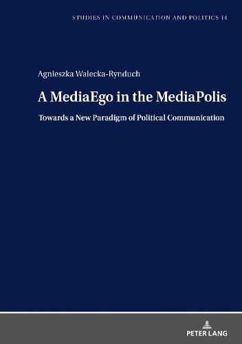A MediaEgo in the MediaPolis. Towards a New Paradigm of Political Communication