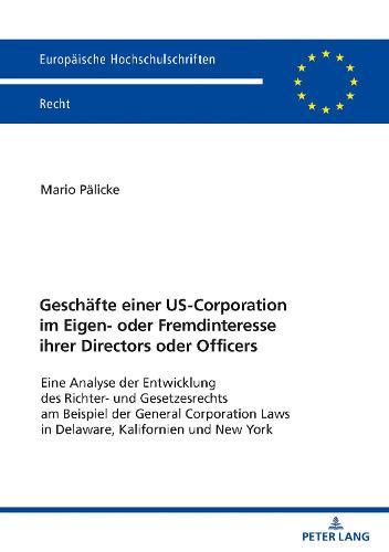 Geschaefte einer US-Corporation im Eigen- oder Fremdinteresse ihrer Directors oder Officers: Eine Analyse der Entwicklung des Richter- und Gesetzesrechts am Beispiel der General Corporation Laws in Delaware, Kalifornien und New York