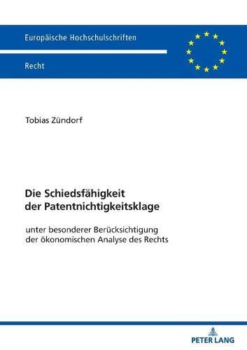 Die Schiedsfaehigkeit der Patentnichtigkeitsklage: unter besonderer Beruecksichtigung der oekonomischen Analyse des Rechts