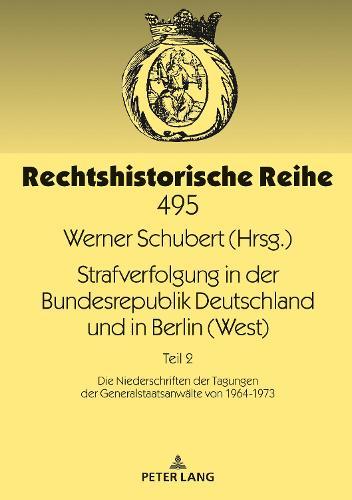 Strafverfolgung in der Bundesrepublik Deutschland und in Berlin (West): Teil 2: Die Niederschriften der Tagungen der Generalstaatsanwaelte von 1964-1973