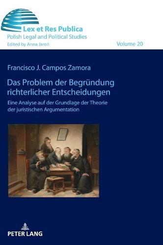 Das Problem der Begruendung richterlicher Entscheidungen.: Eine Analyse auf der Grundlage der Theorie der juristischen Argumentation