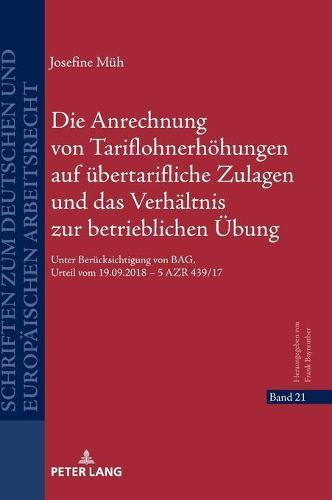 Die Anrechnung Von Tariflohnerhoehungen Auf Uebertarifliche Zulagen Und Das Verhaeltnis Zur Betrieblichen Uebung: Unter Beruecksichtigung Von Bag, Urteil Vom 19.09.2018 - 5 Azr 439/17