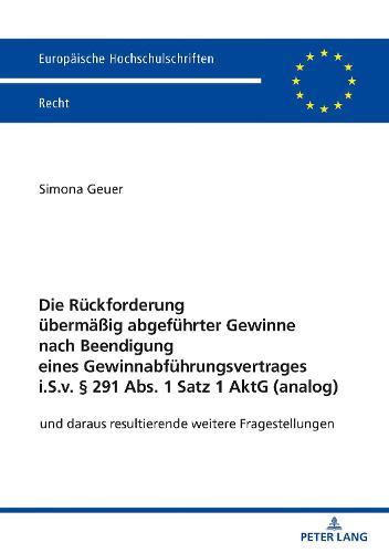 Die Rueckforderung uebermaeßig abgefuehrter Gewinne nach Beendigung eines Gewinnabfuehrungsvertrages i.S.v. § 291 Abs. 1 Satz 1 AktG (analog): und daraus resultierende weitere Fragestellungen