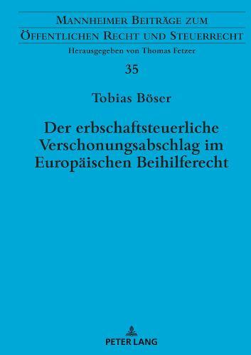 Der erbschaftsteuerliche Verschonungsabschlag im Europaeischen Beihilferecht: Zugleich eine Rechtsprechungsanalyse zu beihilfeverdaechtigen Steuerverguenstigungen