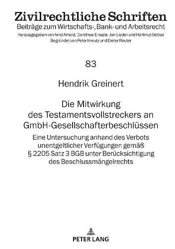 Die Mitwirkung Des Testamentsvollstreckers an Gmbh-Gesellschafterbeschluessen: Eine Untersuchung Anhand Des Verbots Unentgeltlicher Verfuegungen Gemaeß § 2205 Satz 3 BGB Unter Beruecksichtigung Des Beschlussmaengelrechts