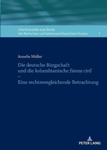 Die Deutsche Buergschaft Und Die Kolumbianische Fianza Civil - Eine Rechtsvergleichende Betrachtung: Eine Rechtsvergleichende Betrachtung
