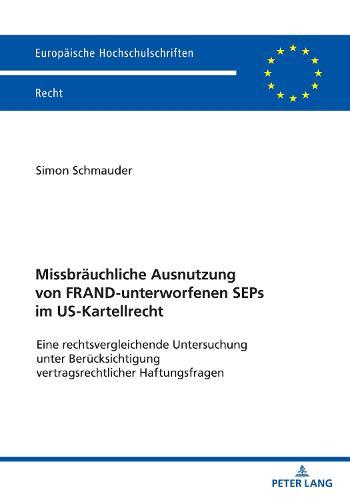 Missbraeuchliche Ausnutzung von FRAND-unterworfenen SEPs im US-Kartellrecht: Eine rechtsvergleichende Untersuchung unter Beruecksichtigung vertragsrechtlicher Haftungsfragen
