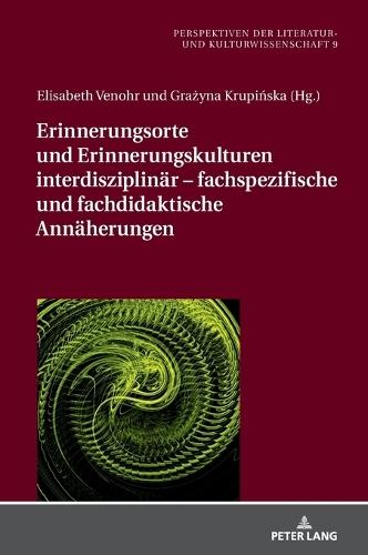 Erinnerungsorte und Erinnerungskulturen interdisziplinaer - fachspezifische und fachdidaktische Annaeherungen