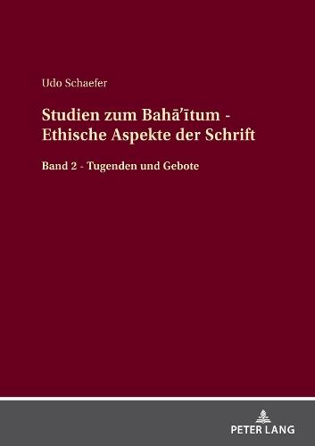 Studien zum Bahā'ītum - Ethische Aspekte der Schrift: Band 2 - Tugenden und Gebote
