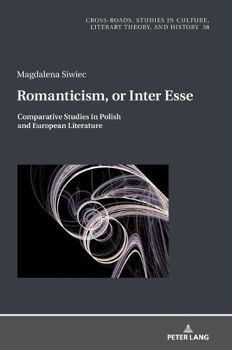 Romanticism, or Inter Esse: Comparative Studies in Polish and European Literature