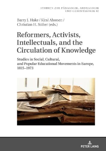 Reformers, Activists, Intellectuals, and the Circulation of Knowledge: Studies in Social, Cultural, and Popular Educational Movements in Europe, 1815–1973
